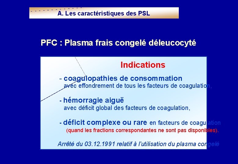 A. Les caractéristiques des PSL PFC : Plasma frais congelé déleucocyté Indications - coagulopathies