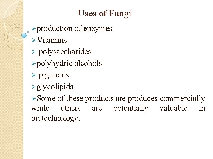 Uses of Fungi Øproduction of enzymes ØVitamins polysaccharides Øpolyhydric alcohols Ø pigments Øglycolipids. ØSome