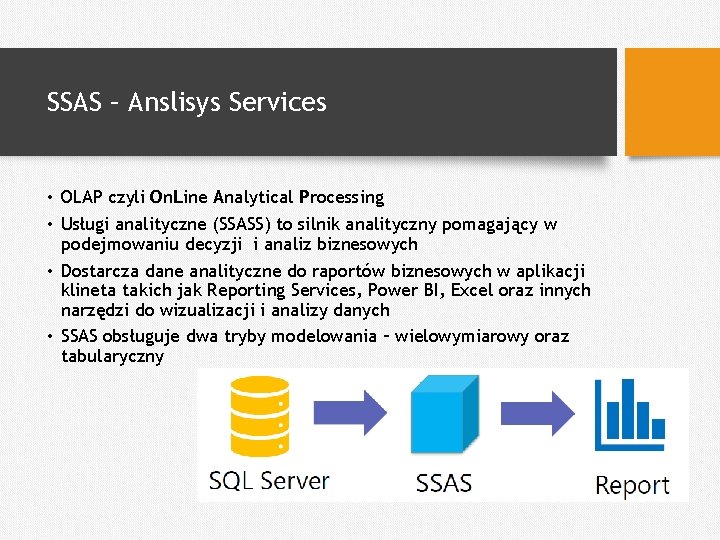 SSAS – Anslisys Services • OLAP czyli On. Line Analytical Processing • Usługi analityczne