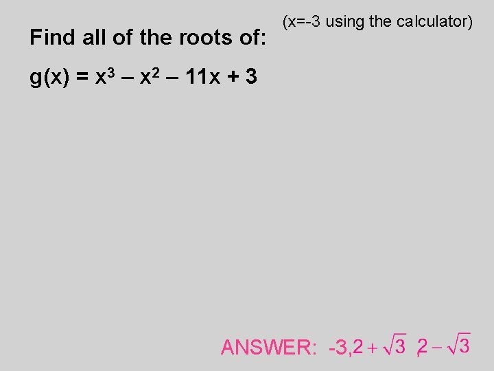 Find all of the roots of: (x=-3 using the calculator) g(x) = x 3