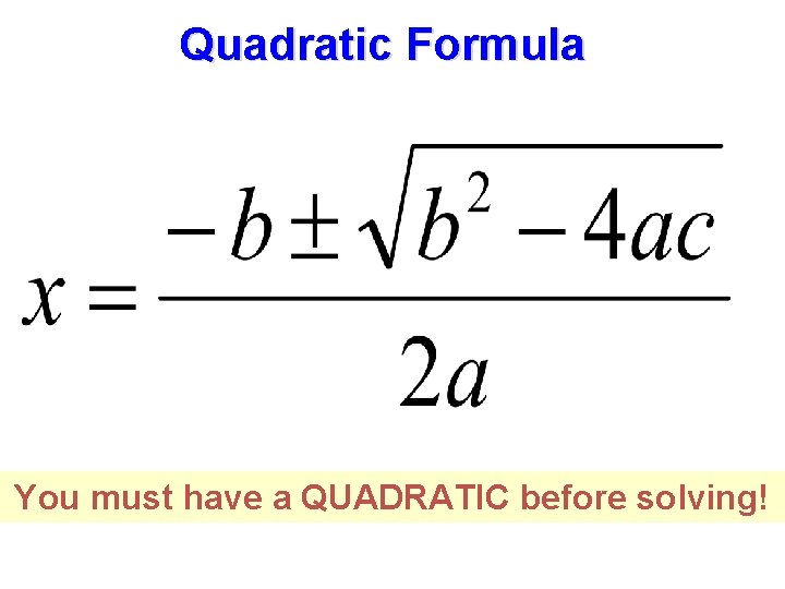 Quadratic Formula You must have a QUADRATIC before solving! 