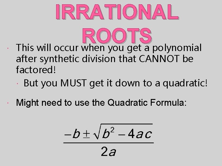  IRRATIONAL ROOTS This will occur when you get a polynomial Might need to