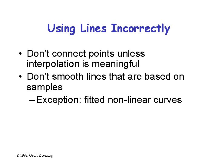Using Lines Incorrectly • Don’t connect points unless interpolation is meaningful • Don’t smooth