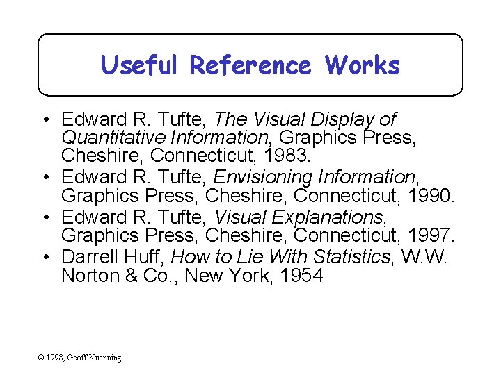 Useful Reference Works • Edward R. Tufte, The Visual Display of Quantitative Information, Graphics