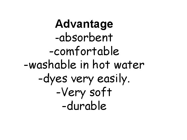 Advantage -absorbent -comfortable -washable in hot water -dyes very easily. -Very soft -durable 