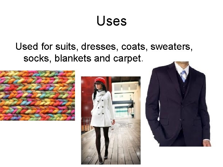 Uses Used for suits, dresses, coats, sweaters, socks, blankets and carpet. 