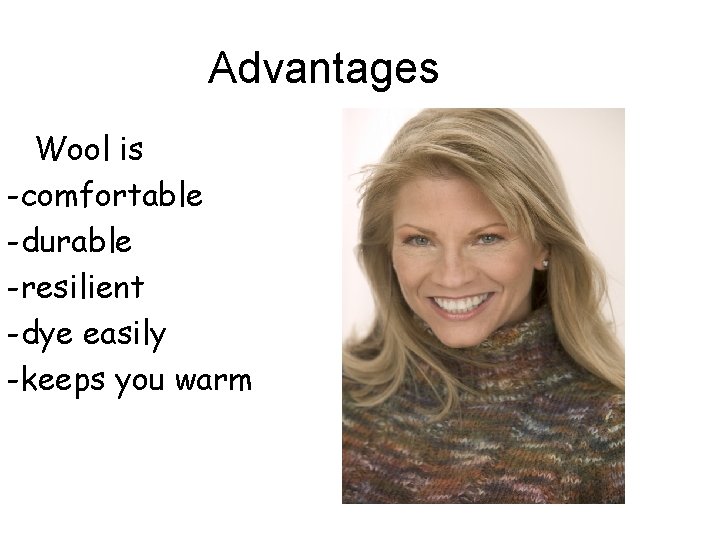 Advantages Wool is -comfortable -durable -resilient -dye easily -keeps you warm 