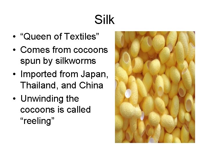 Silk • “Queen of Textiles” • Comes from cocoons spun by silkworms • Imported