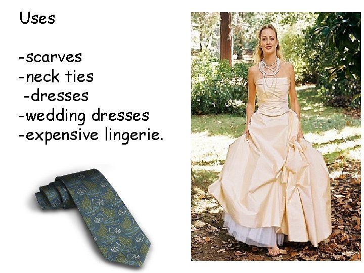 Uses -scarves -neck ties -dresses -wedding dresses -expensive lingerie. 
