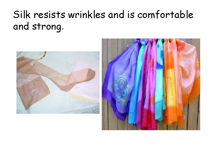 Silk resists wrinkles and is comfortable and strong. 