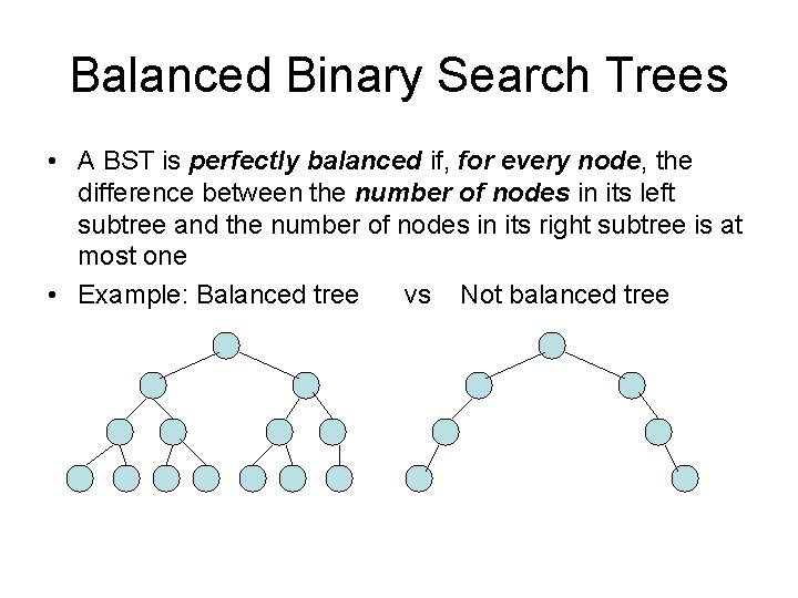 Balanced Binary Search Trees • A BST is perfectly balanced if, for every node,