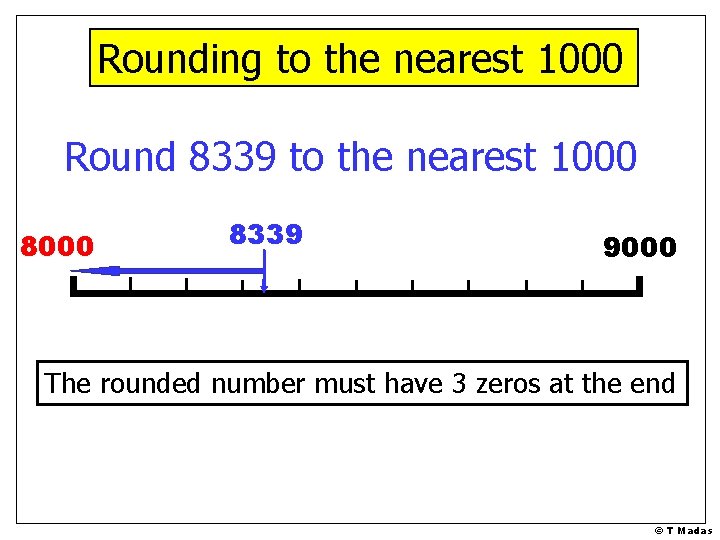 Rounding to the nearest 1000 Round 8339 to the nearest 1000 8339 9000 The