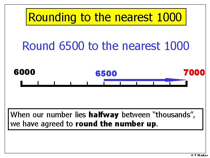 Rounding to the nearest 1000 Round 6500 to the nearest 1000 6500 7000 When