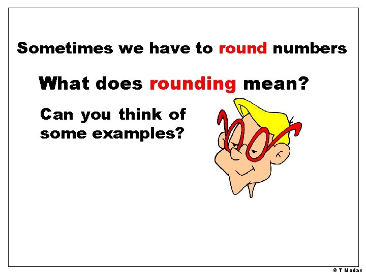 Sometimes we have to round numbers What does rounding mean? Can you think of