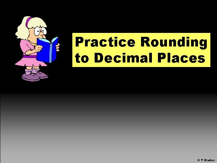 Practice Rounding to Decimal Places © T Madas 