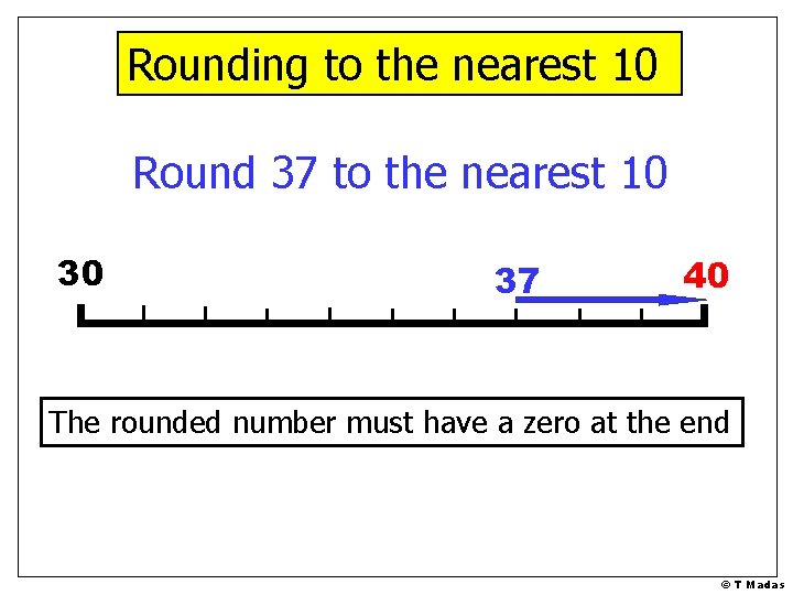 Rounding to the nearest 10 Round 37 to the nearest 10 30 37 40