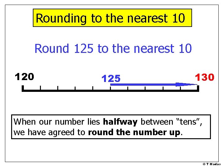 Rounding to the nearest 10 Round 125 to the nearest 10 125 130 When