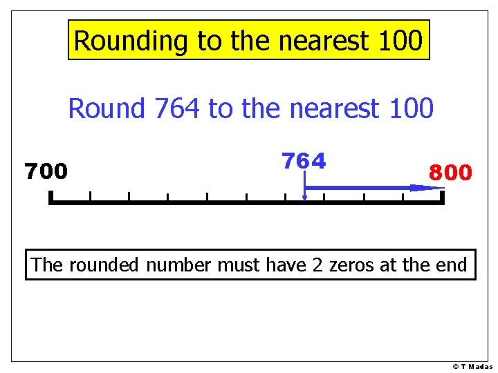 Rounding to the nearest 100 Round 764 to the nearest 100 764 800 The