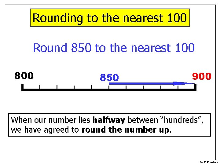 Rounding to the nearest 100 Round 850 to the nearest 100 850 900 When