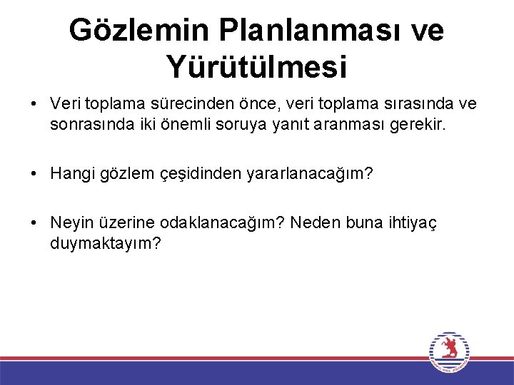 Gözlemin Planlanması ve Yürütülmesi • Veri toplama sürecinden önce, veri toplama sırasında ve sonrasında