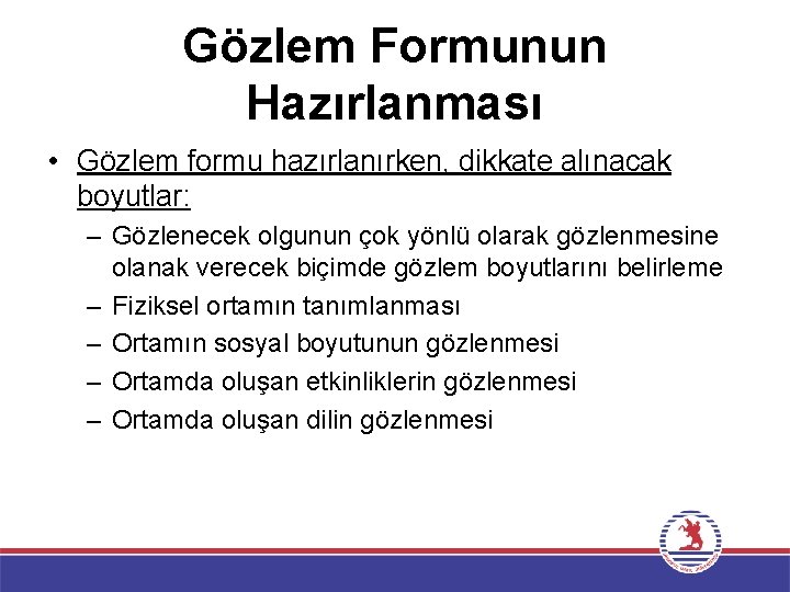 Gözlem Formunun Hazırlanması • Gözlem formu hazırlanırken, dikkate alınacak boyutlar: – Gözlenecek olgunun çok