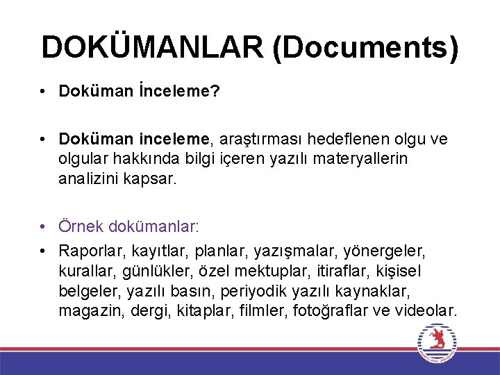 DOKÜMANLAR (Documents) • Doküman İnceleme? • Doküman inceleme, araştırması hedeflenen olgu ve olgular hakkında