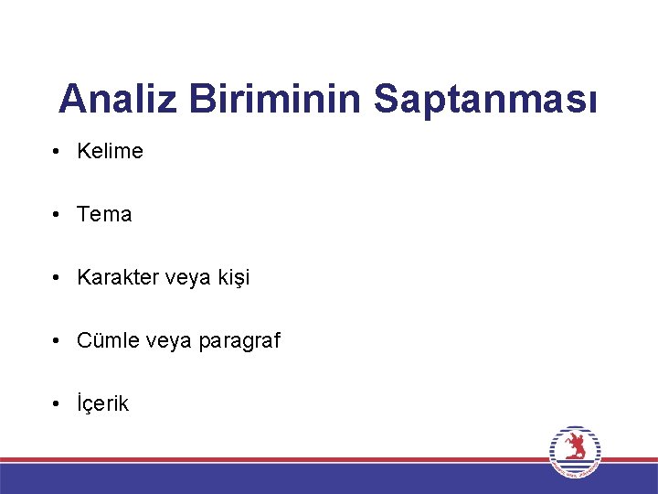 Analiz Biriminin Saptanması • Kelime • Tema • Karakter veya kişi • Cümle veya