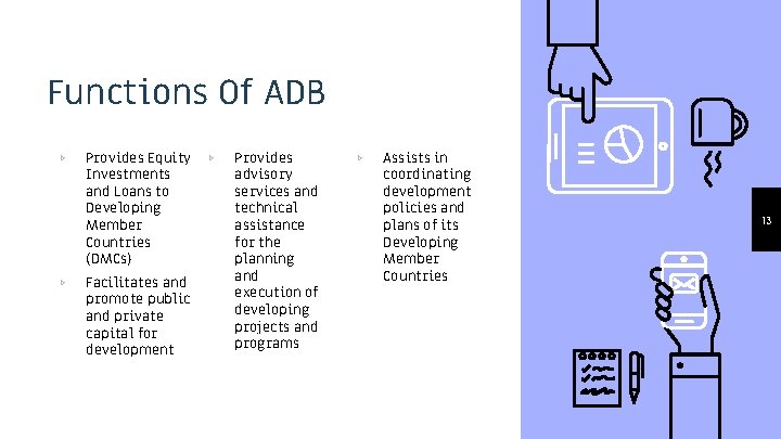 Functions Of ADB ▹ ▹ Provides Equity Investments and Loans to Developing Member Countries