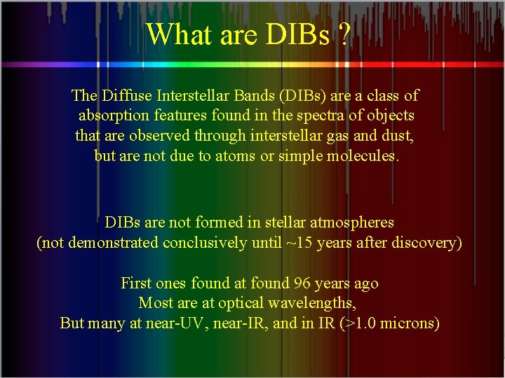 What are DIBs ? The Diffuse Interstellar Bands (DIBs) are a class of absorption