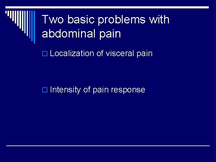 Two basic problems with abdominal pain o Localization of visceral pain o Intensity of