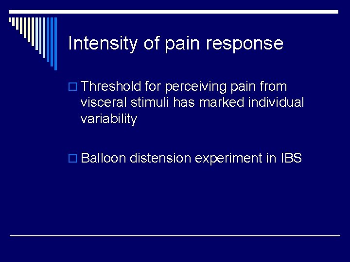 Intensity of pain response o Threshold for perceiving pain from visceral stimuli has marked