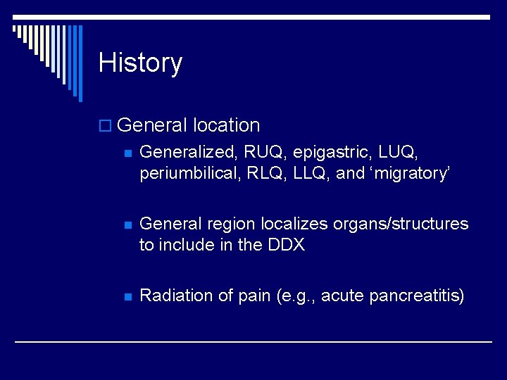 History o General location n Generalized, RUQ, epigastric, LUQ, periumbilical, RLQ, LLQ, and ‘migratory’