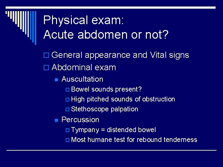 Physical exam: Acute abdomen or not? o General appearance and Vital signs o Abdominal