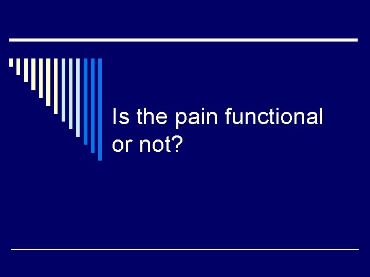Is the pain functional or not? 
