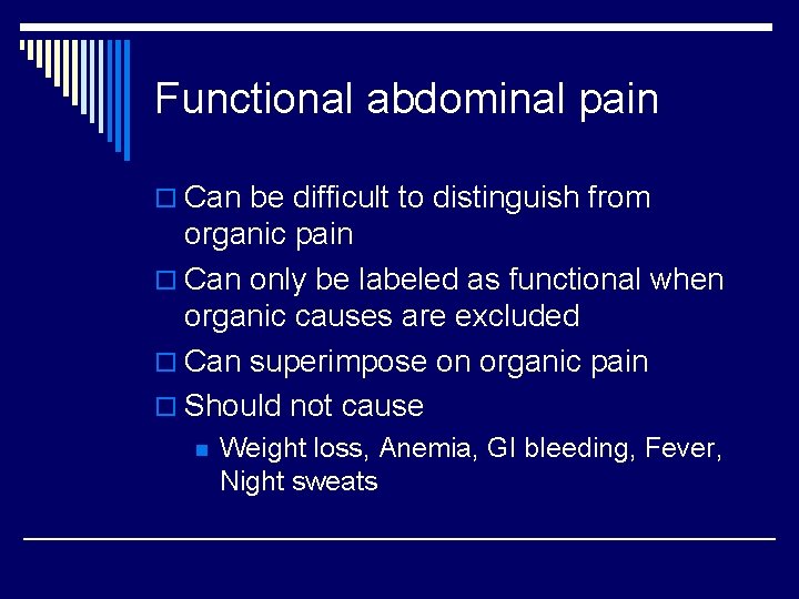 Functional abdominal pain o Can be difficult to distinguish from organic pain o Can