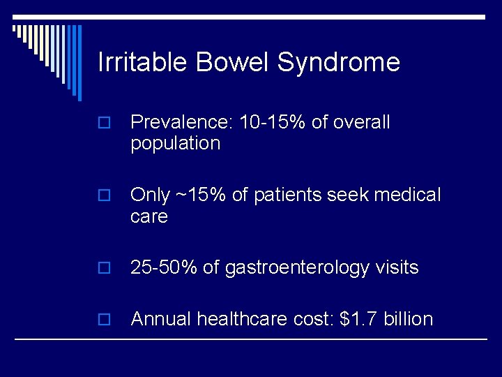 Irritable Bowel Syndrome o Prevalence: 10 -15% of overall population o Only ~15% of