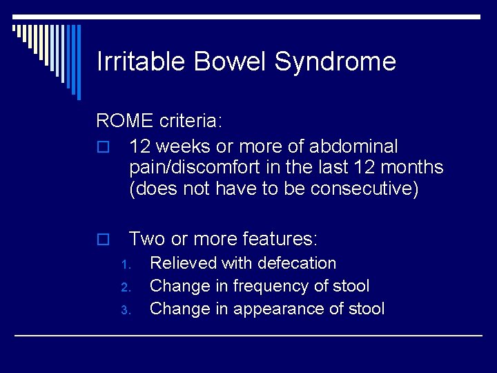 Irritable Bowel Syndrome ROME criteria: o 12 weeks or more of abdominal pain/discomfort in