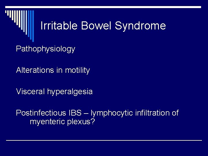 Irritable Bowel Syndrome Pathophysiology Alterations in motility Visceral hyperalgesia Postinfectious IBS – lymphocytic infiltration