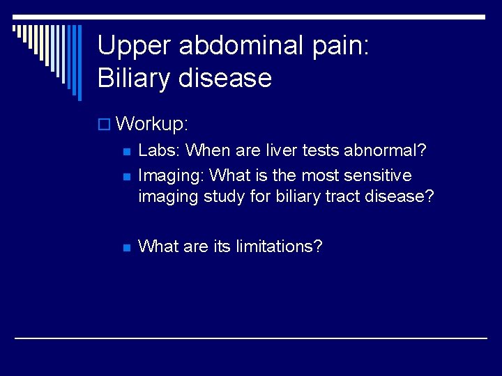 Upper abdominal pain: Biliary disease o Workup: n Labs: When are liver tests abnormal?