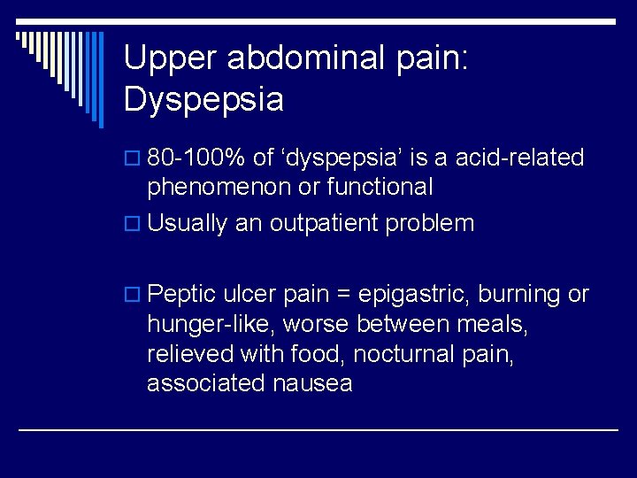 Upper abdominal pain: Dyspepsia o 80 -100% of ‘dyspepsia’ is a acid-related phenomenon or