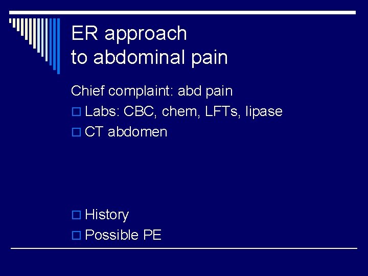 ER approach to abdominal pain Chief complaint: abd pain o Labs: CBC, chem, LFTs,