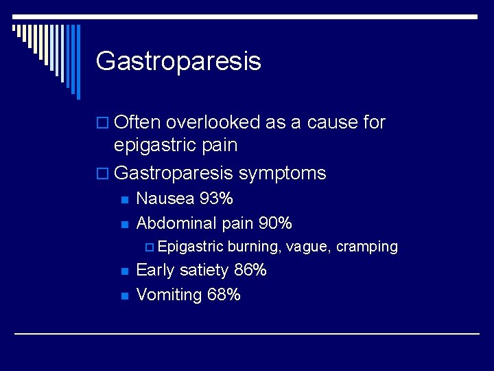 Gastroparesis o Often overlooked as a cause for epigastric pain o Gastroparesis symptoms n