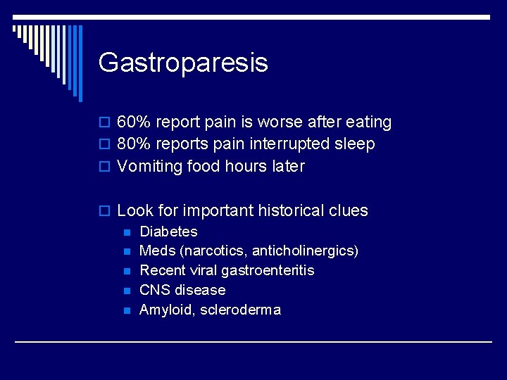 Gastroparesis o 60% report pain is worse after eating o 80% reports pain interrupted