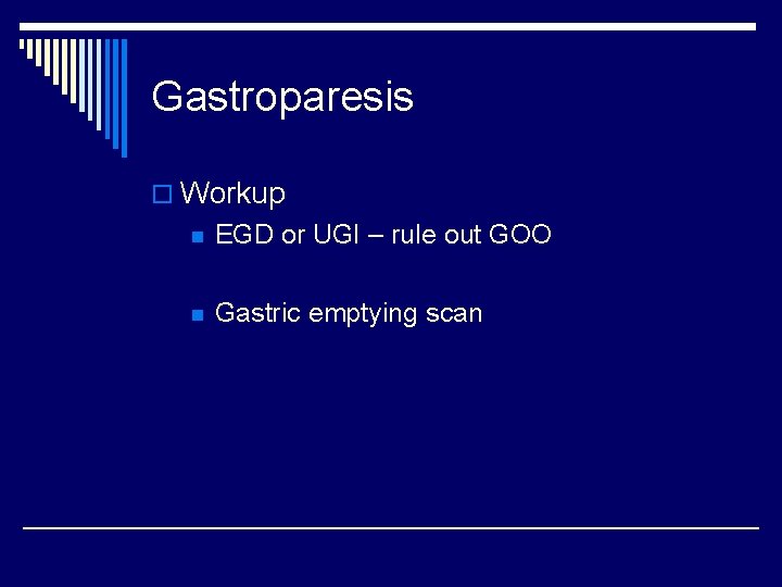 Gastroparesis o Workup n EGD or UGI – rule out GOO n Gastric emptying