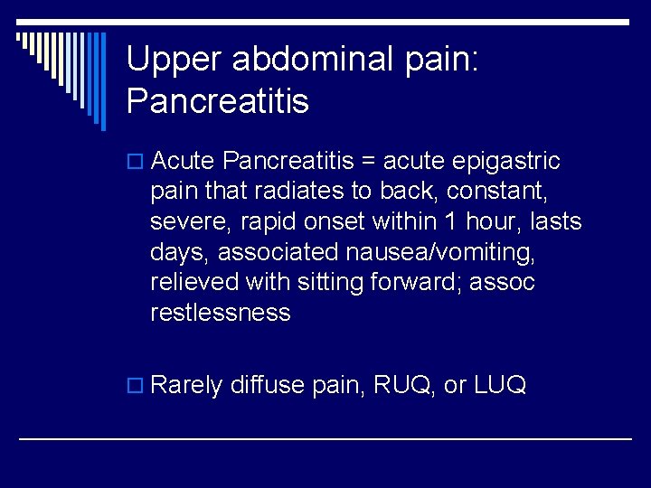 Upper abdominal pain: Pancreatitis o Acute Pancreatitis = acute epigastric pain that radiates to