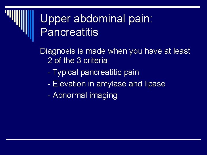 Upper abdominal pain: Pancreatitis Diagnosis is made when you have at least 2 of