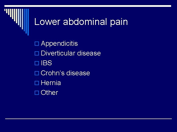Lower abdominal pain o Appendicitis o Diverticular disease o IBS o Crohn’s disease o