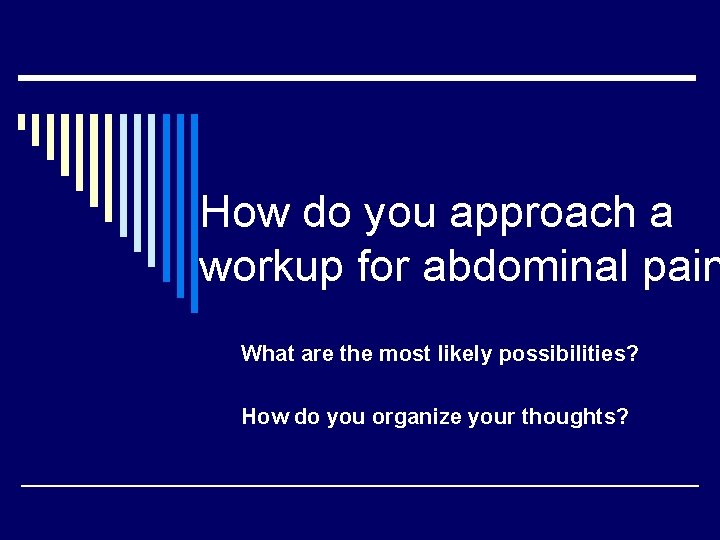 How do you approach a workup for abdominal pain What are the most likely