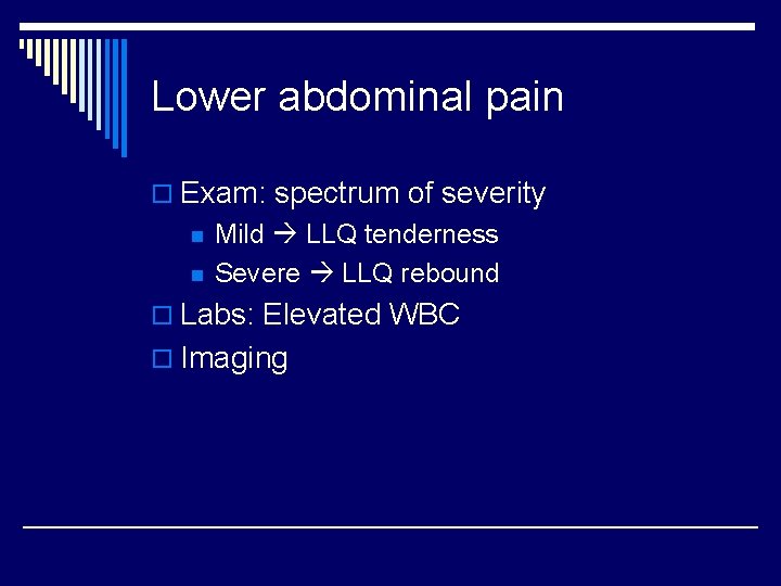 Lower abdominal pain o Exam: spectrum of severity n n Mild LLQ tenderness Severe