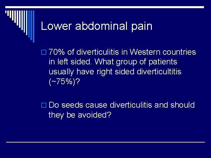 Lower abdominal pain o 70% of diverticulitis in Western countries in left sided. What